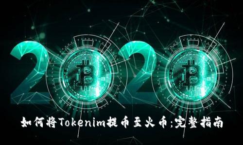 如何将Tokenim提币至火币：完整指南